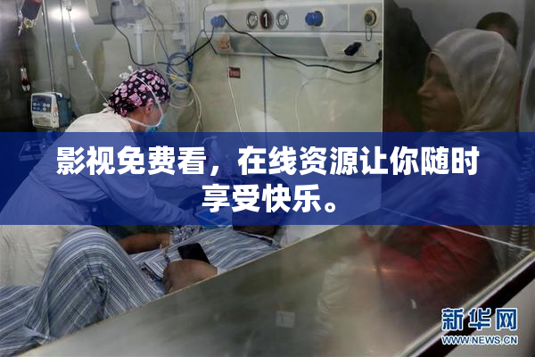 影视免费看，在线资源让你随时享受快乐。