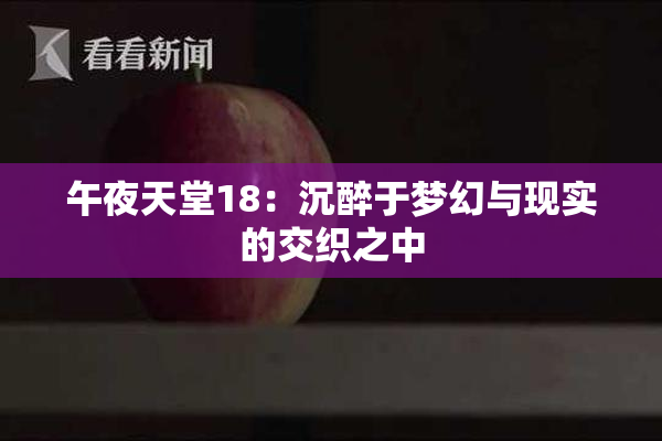 午夜天堂18：沉醉于梦幻与现实的交织之中