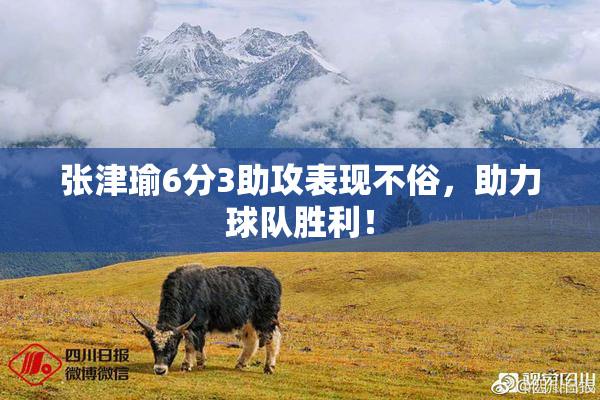 张津瑜6分3助攻表现不俗，助力球队胜利！