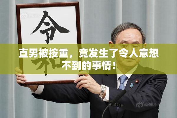 直男被按重，竟发生了令人意想不到的事情！