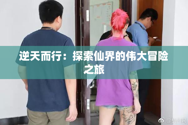 逆天而行：探索仙界的伟大冒险之旅