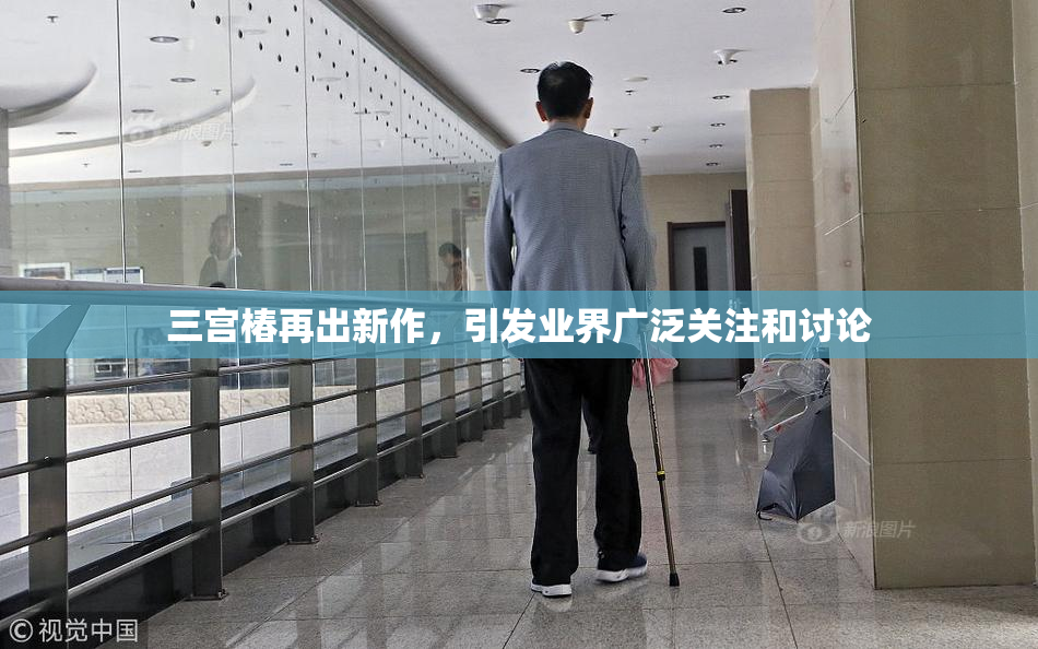 三宫椿再出新作，引发业界广泛关注和讨论