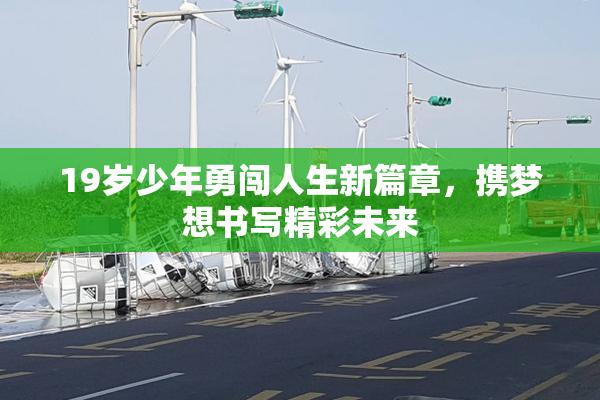 19岁少年勇闯人生新篇章，携梦想书写精彩未来