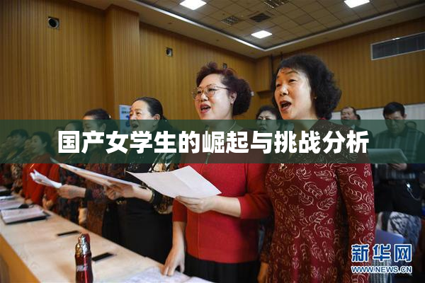 国产女学生的崛起与挑战分析