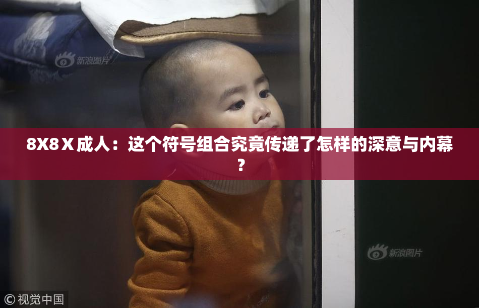 8X8Ⅹ成人：这个符号组合究竟传递了怎样的深意与内幕？