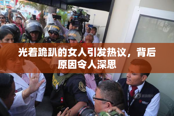 光着跪趴的女人引发热议，背后原因令人深思