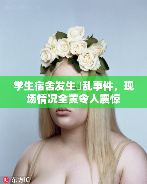 学生宿舍发生婬乱事件，现场情况全黄令人震惊
