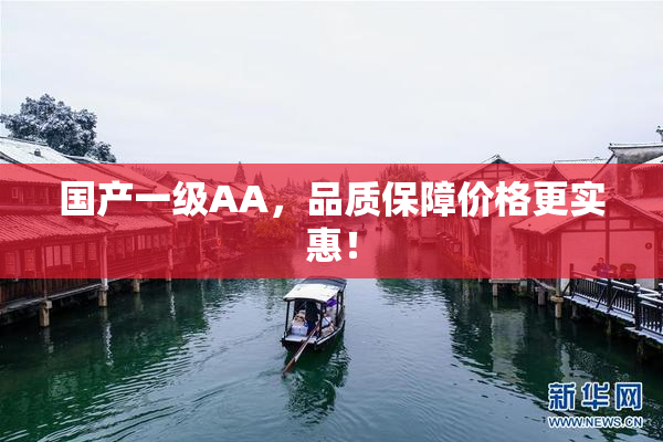 国产一级AA，品质保障价格更实惠！