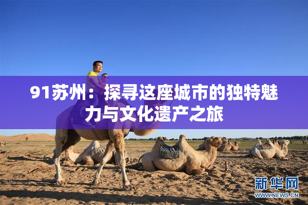 91苏州：探寻这座城市的独特魅力与文化遗产之旅