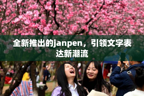 全新推出的janpen，引领文字表达新潮流
