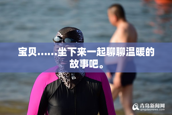 宝贝……坐下来一起聊聊温暖的故事吧。
