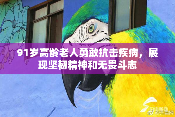 91岁高龄老人勇敢抗击疾病，展现坚韧精神和无畏斗志