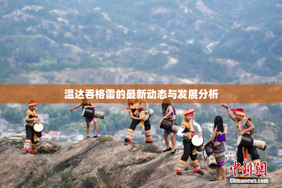温达吞格雷的最新动态与发展分析