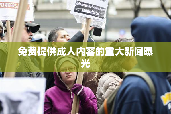 免费提供成人内容的重大新闻曝光