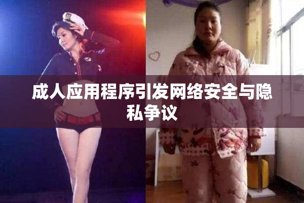 成人应用程序引发网络安全与隐私争议