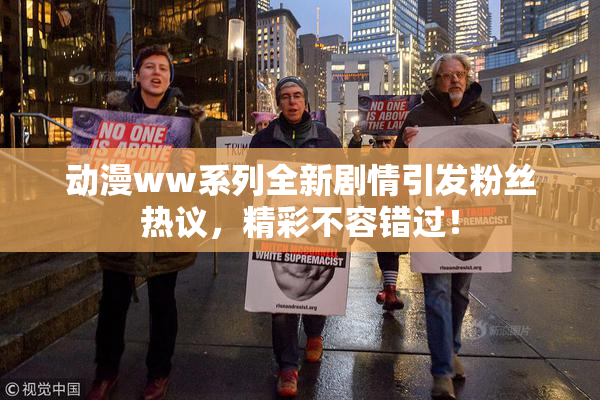 动漫ww系列全新剧情引发粉丝热议，精彩不容错过！