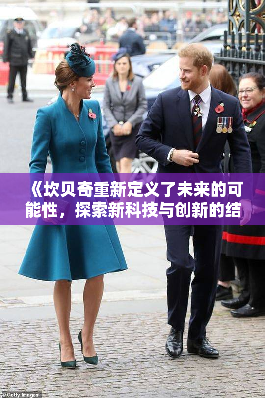 《坎贝奇重新定义了未来的可能性，探索新科技与创新的结合》