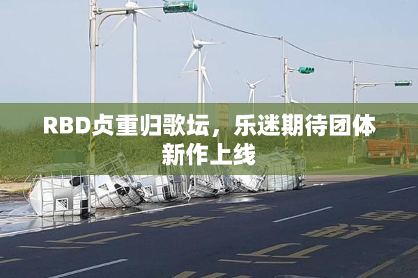 RBD贞重归歌坛，乐迷期待团体新作上线