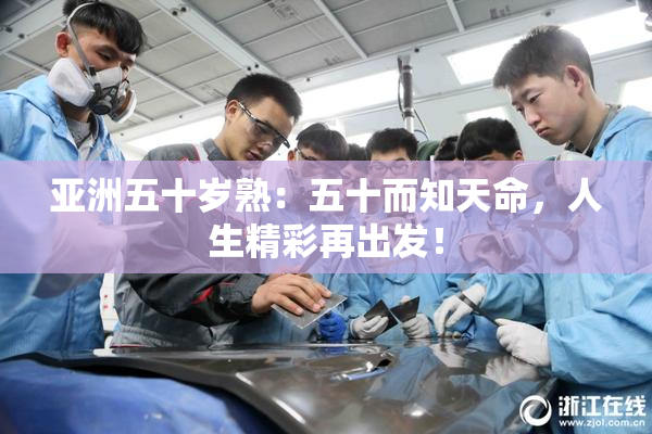 亚洲五十岁熟：五十而知天命，人生精彩再出发！