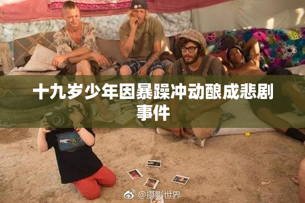 十九岁少年因暴躁冲动酿成悲剧事件