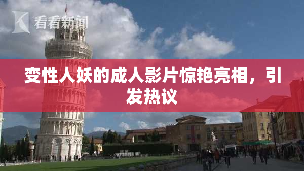 变性人妖的成人影片惊艳亮相，引发热议
