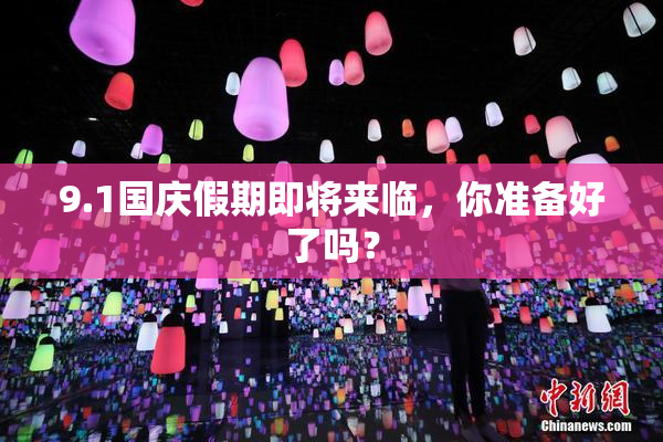 9.1国庆假期即将来临，你准备好了吗？