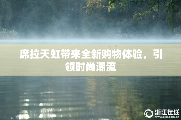 席拉天虹带来全新购物体验，引领时尚潮流