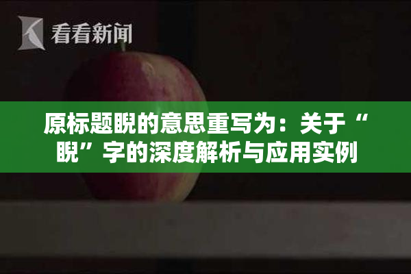 原标题睨的意思重写为：关于“睨”字的深度解析与应用实例