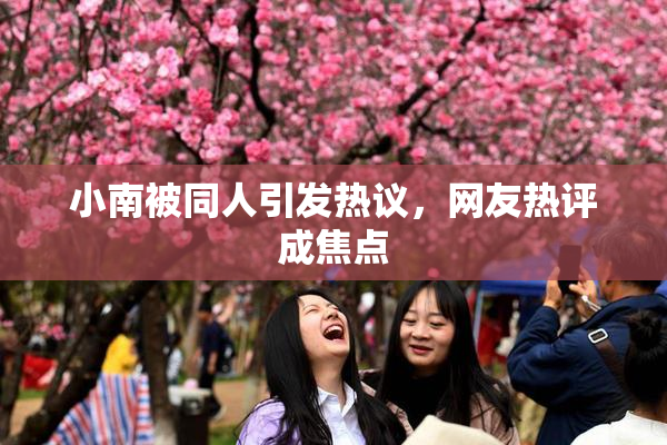 小南被同人引发热议，网友热评成焦点