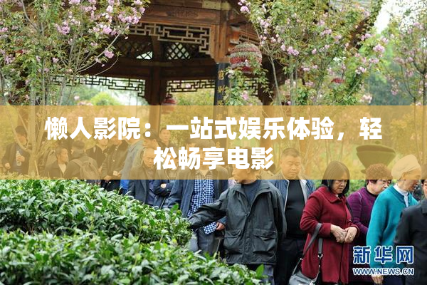 懒人影院：一站式娱乐体验，轻松畅享电影