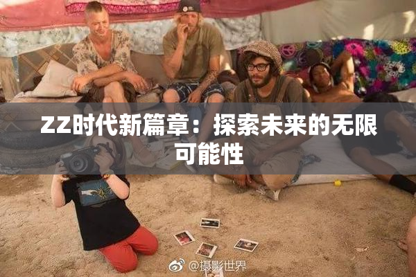ZZ时代新篇章：探索未来的无限可能性