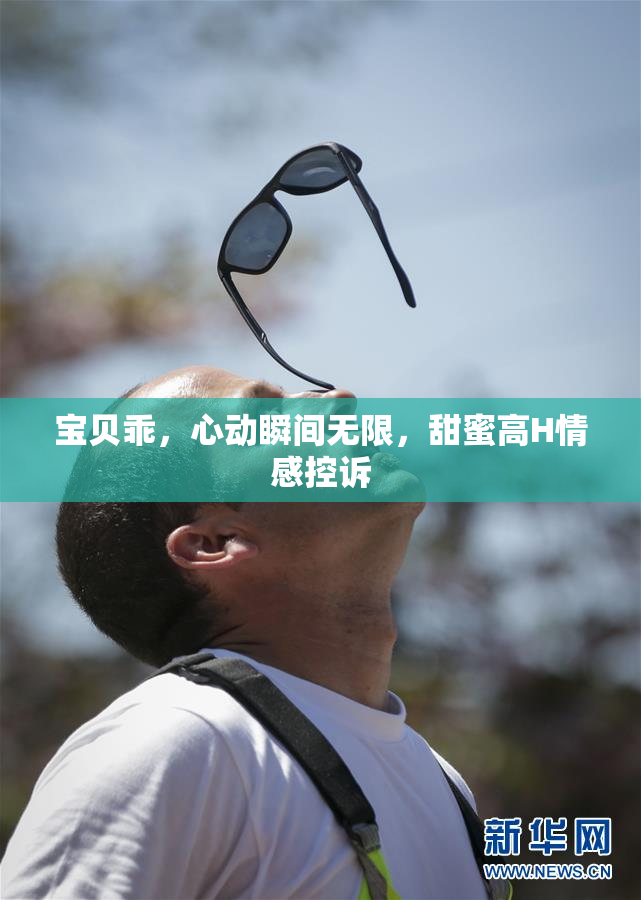 宝贝乖，心动瞬间无限，甜蜜高H情感控诉