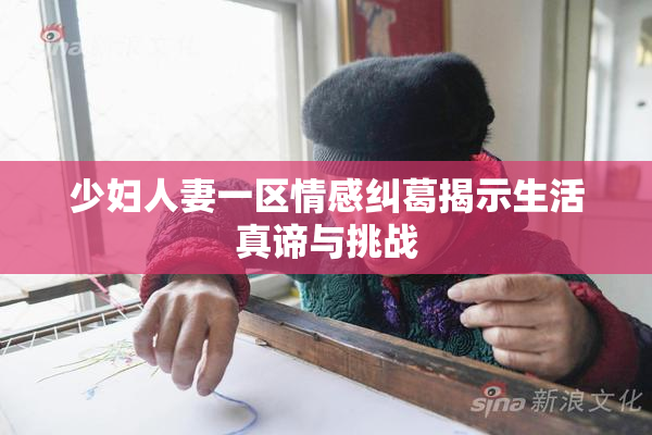 少妇人妻一区情感纠葛揭示生活真谛与挑战