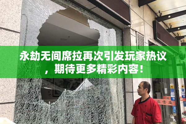 永劫无间席拉再次引发玩家热议，期待更多精彩内容！