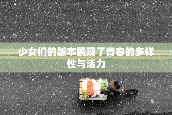 少女们的版本展现了青春的多样性与活力