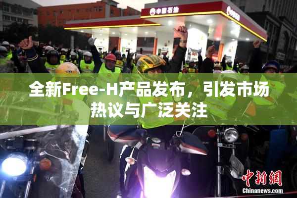 全新Free-H产品发布，引发市场热议与广泛关注