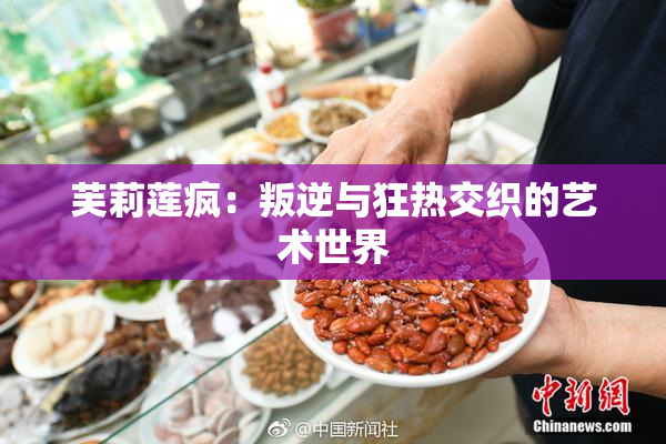 芙莉莲疯：叛逆与狂热交织的艺术世界