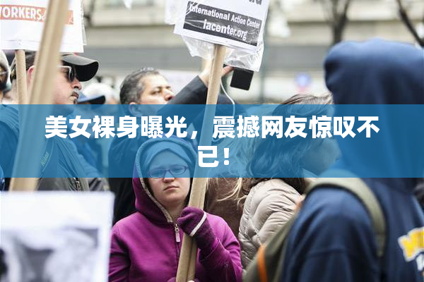 美女裸身曝光，震撼网友惊叹不已！