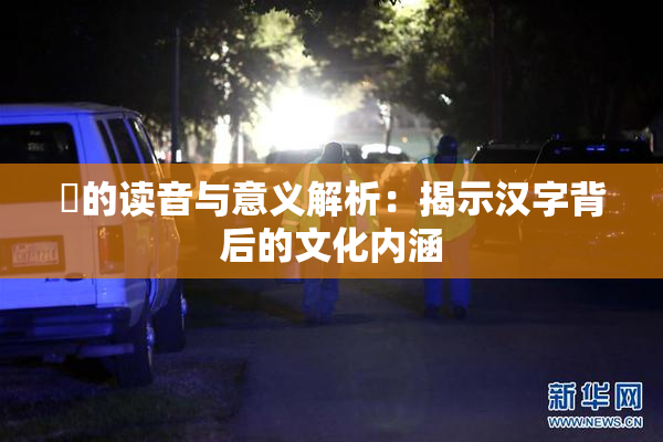 屍的读音与意义解析：揭示汉字背后的文化内涵