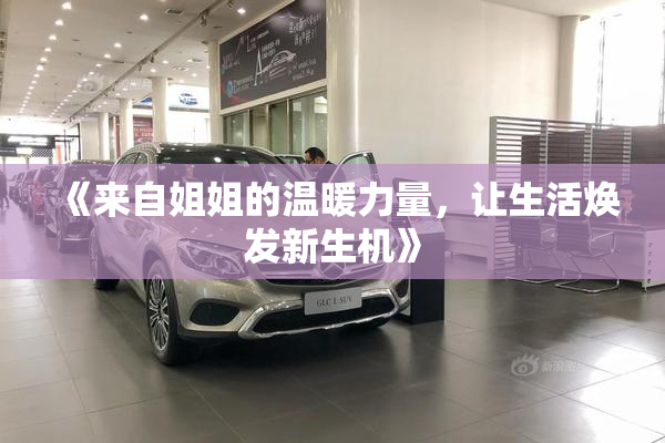 《来自姐姐的温暖力量，让生活焕发新生机》