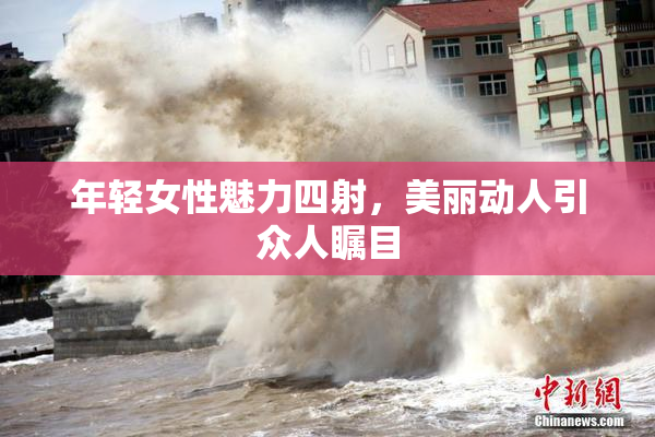年轻女性魅力四射，美丽动人引众人瞩目