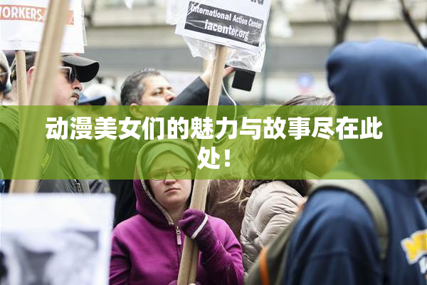 动漫美女们的魅力与故事尽在此处！
