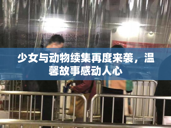 少女与动物续集再度来袭，温馨故事感动人心