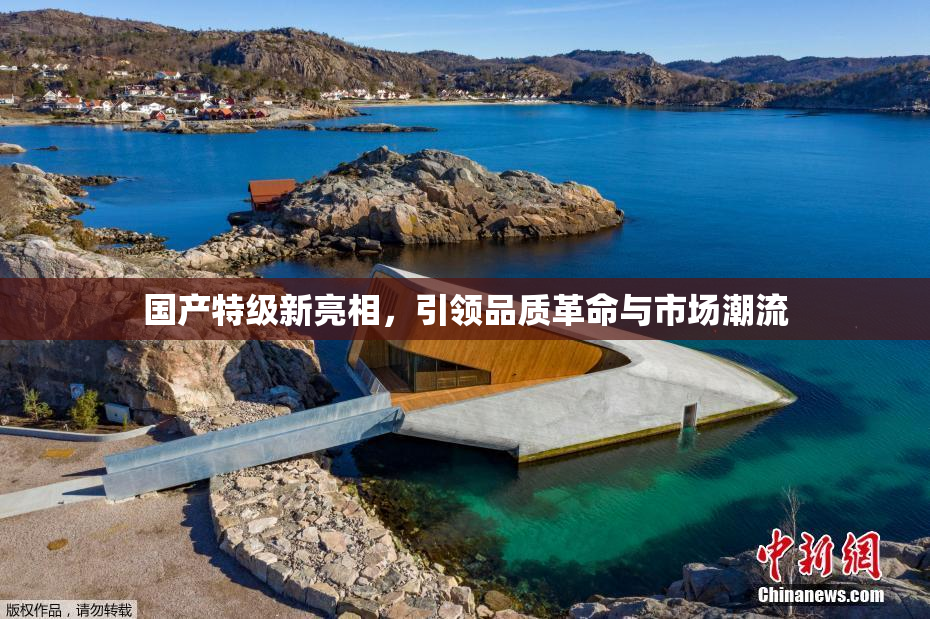 国产特级新亮相，引领品质革命与市场潮流