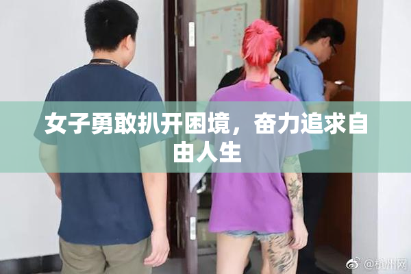 女子勇敢扒开困境，奋力追求自由人生