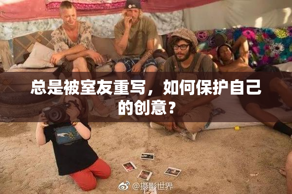 总是被室友重写，如何保护自己的创意？