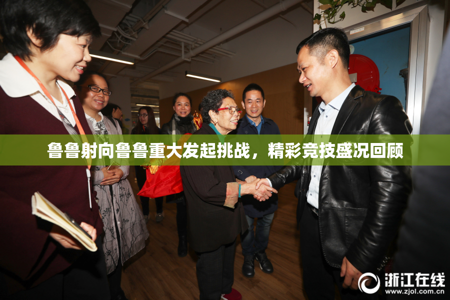鲁鲁射向鲁鲁重大发起挑战，精彩竞技盛况回顾