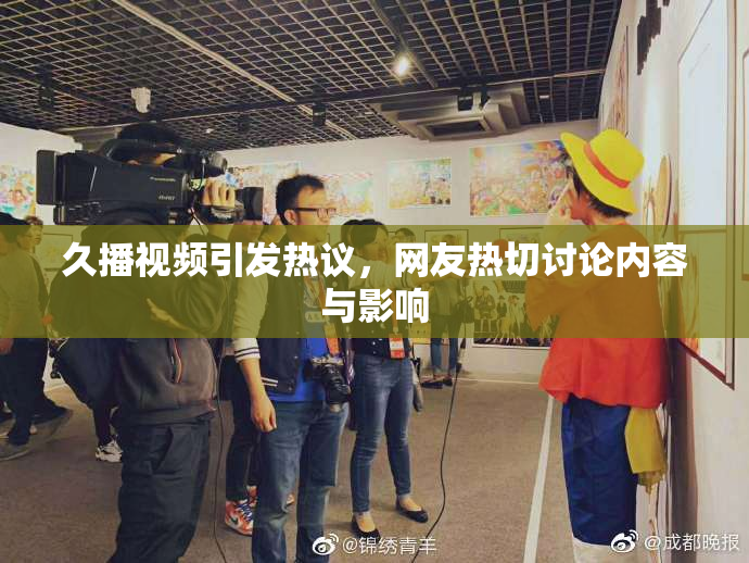 久播视频引发热议，网友热切讨论内容与影响