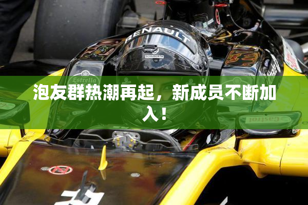 泡友群热潮再起，新成员不断加入！