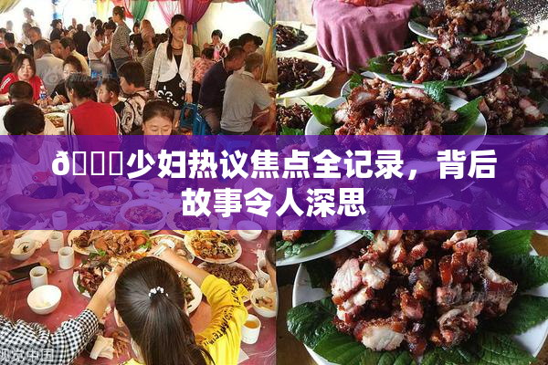 🔞少妇热议焦点全记录，背后故事令人深思